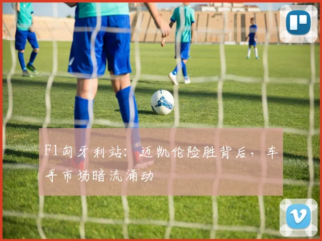 F1匈牙利站：迈凯伦险胜背后，车手市场暗流涌动