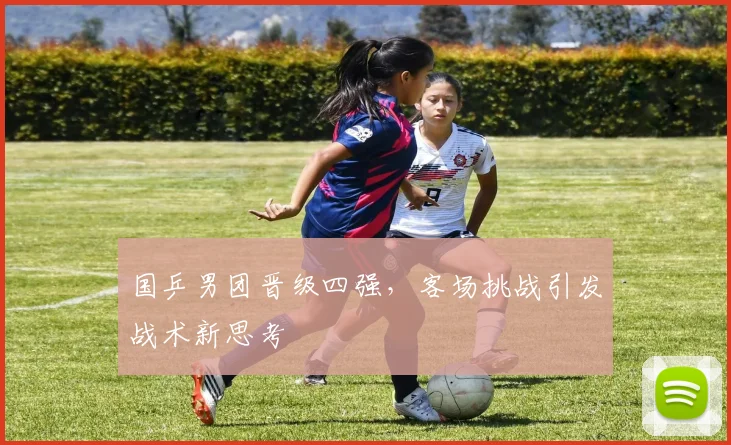 国乒男团晋级四强，客场挑战引发战术新思考