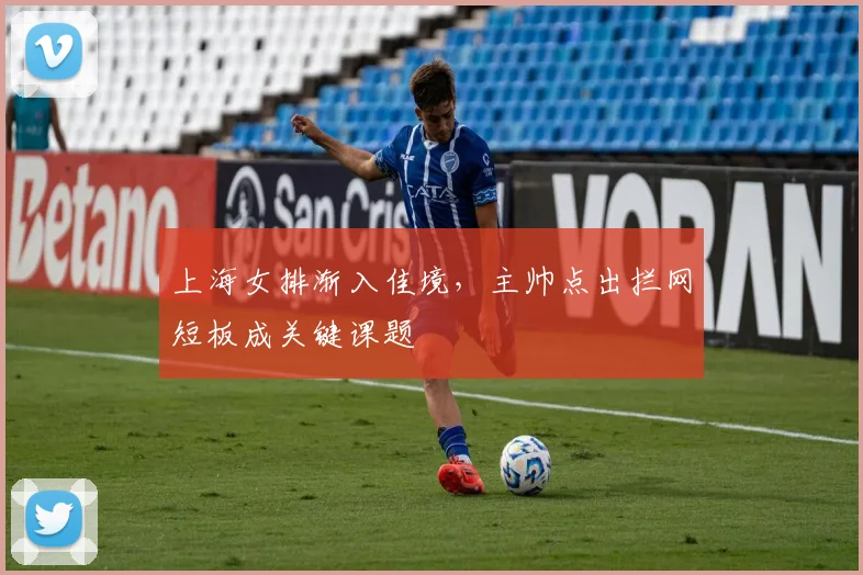 上海女排渐入佳境，主帅点出拦网短板成关键课题